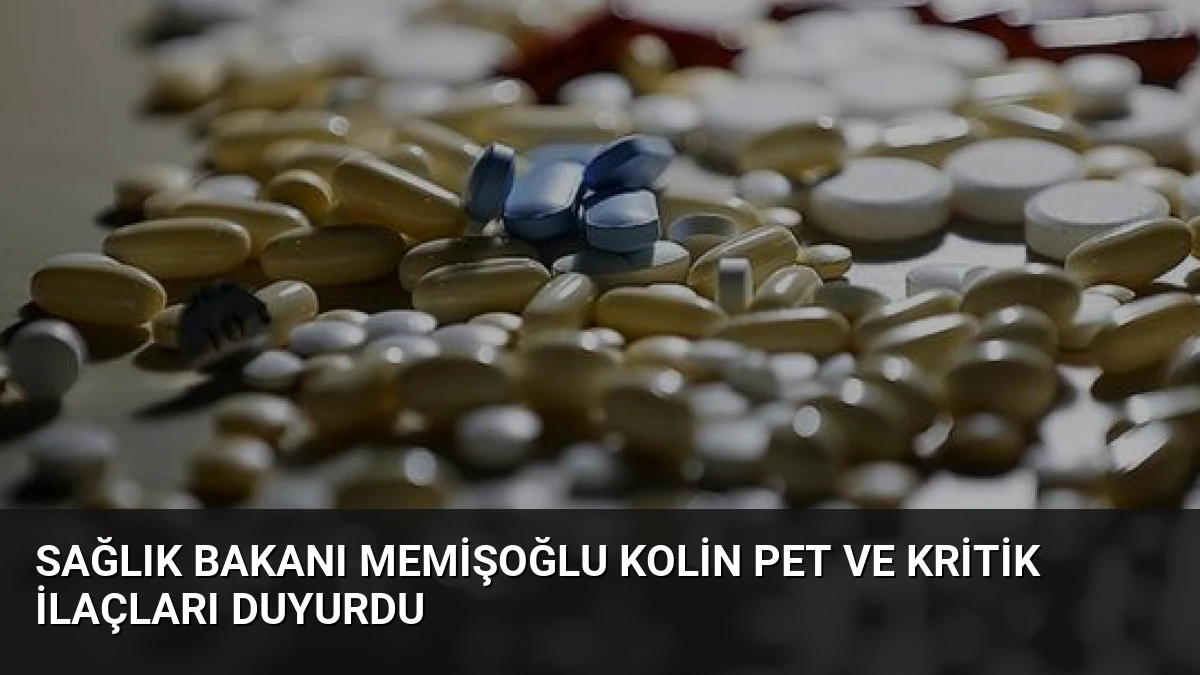 Sağlık Bakanı Memişoğlu Kolin PET ve Kritik İlaçları Duyurdu
