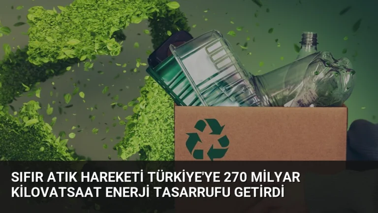 Sıfır Atık Hareketi Türkiye’ye 270 Milyar Kilovatsaat Enerji Tasarrufu Getirdi
