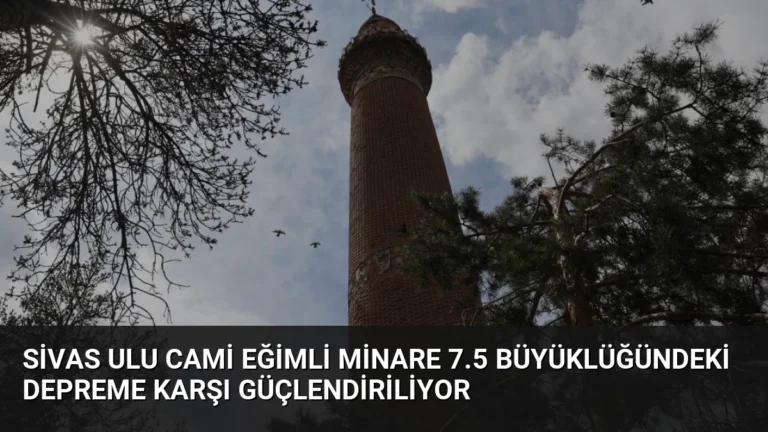 Sivas Ulu Cami Eğimli Minare 7.5 Büyüklüğündeki Depreme Karşı Güçlendiriliyor