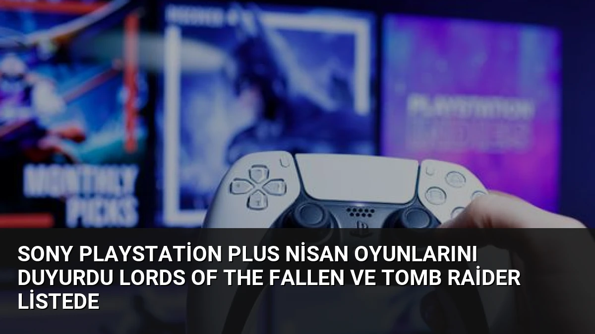 Sony PlayStation Plus Nisan Oyunlarını Duyurdu Lords of the Fallen ve Tomb Raider Listede