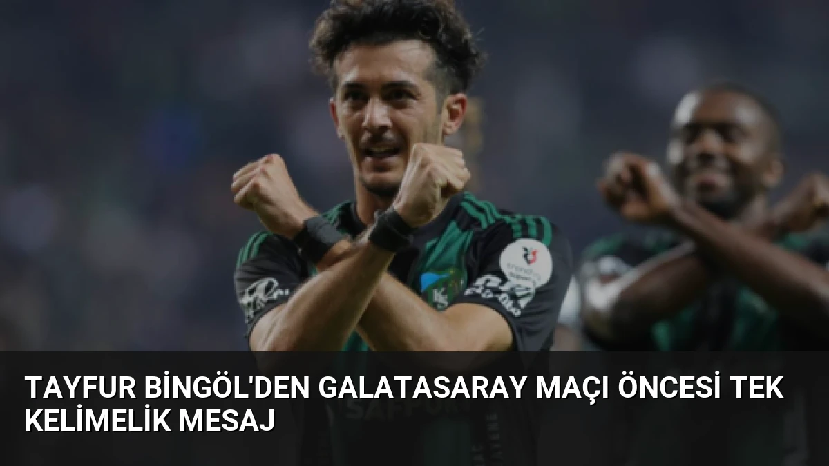 Tayfur Bingöl’den Galatasaray Maçı Öncesi Tek Kelimelik Mesaj