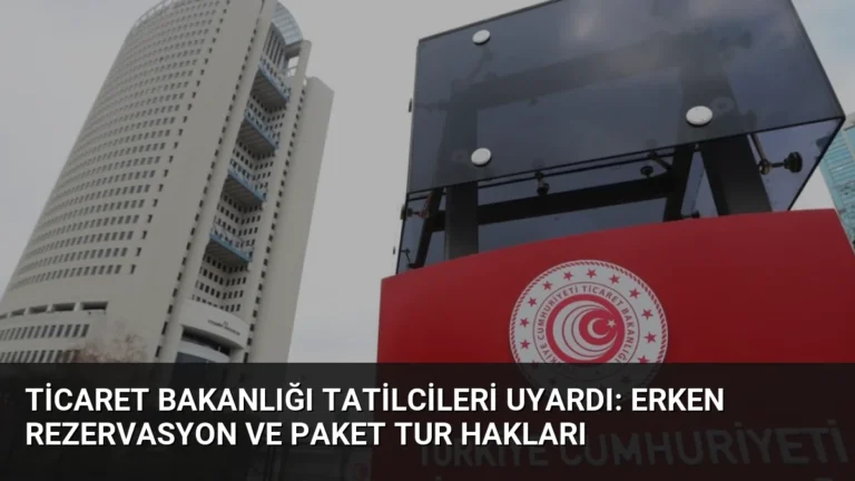 Ticaret Bakanlığı Tatilcileri Uyardı: Erken Rezervasyon ve Paket Tur Hakları