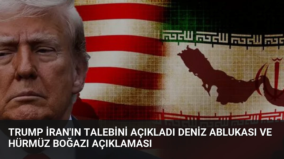 Trump İran’ın Talebini Açıkladı Deniz Ablukası ve Hürmüz Boğazı Açıklaması