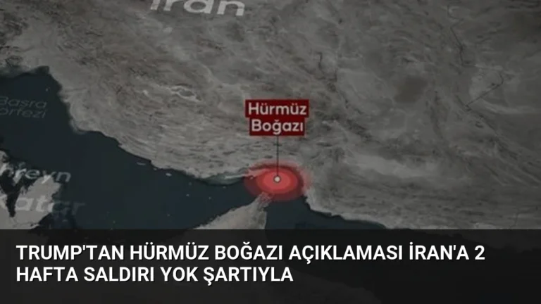 Trump’tan Hürmüz Boğazı Açıklaması İran’a 2 Hafta Saldırı Yok Şartıyla
