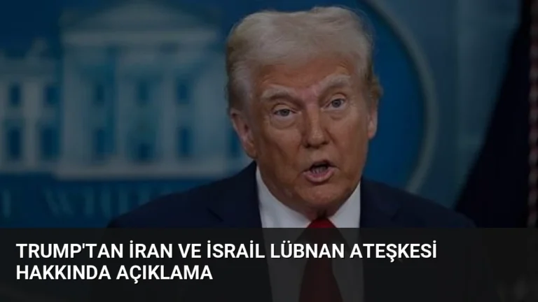 Trump’tan İran ve İsrail Lübnan Ateşkesi Hakkında Açıklama