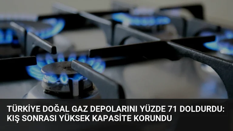 Türkiye Doğal Gaz Depolarını Yüzde 71 Doldurdu: Kış Sonrası Yüksek Kapasite Korundu
