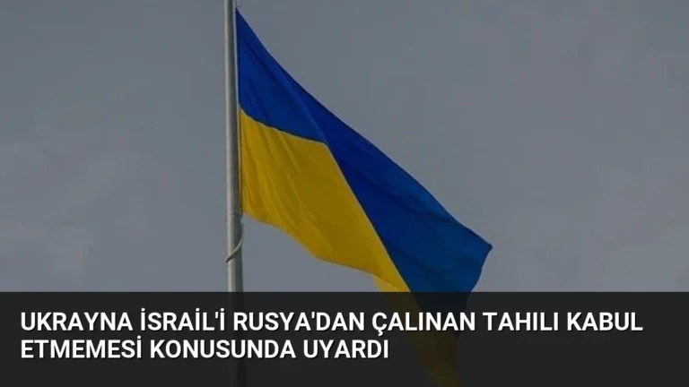 Ukrayna İsrail’i Rusya’dan Çalınan Tahılı Kabul Etmemesi Konusunda Uyardı