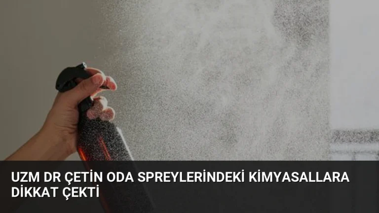Uzm Dr Çetin Oda Spreylerindeki Kimyasallara Dikkat Çekti