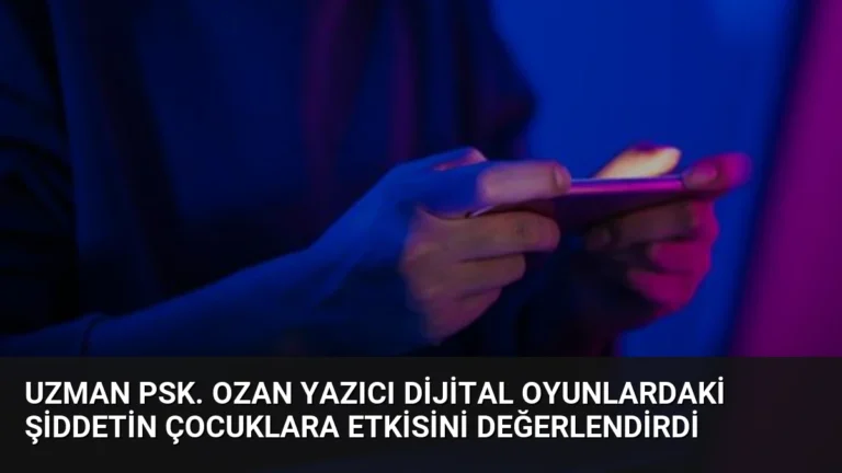 Uzman Psk. Ozan Yazıcı Dijital Oyunlardaki Şiddetin Çocuklara Etkisini Değerlendirdi