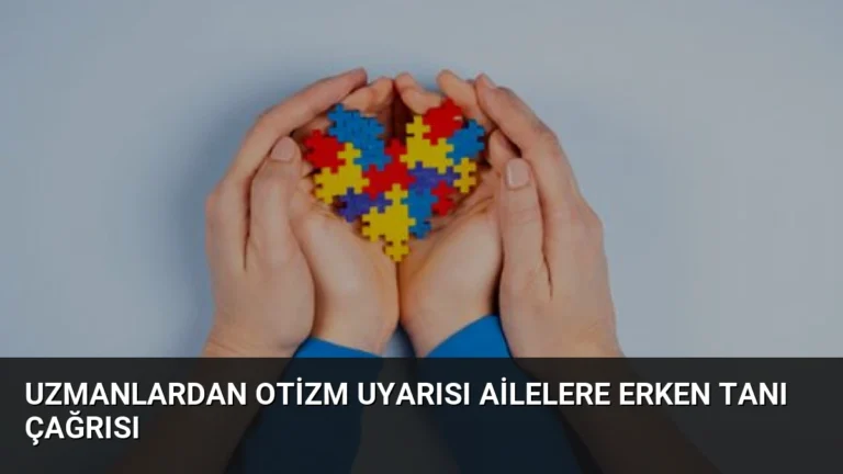 Uzmanlardan Otizm Uyarısı Ailelere Erken Tanı Çağrısı