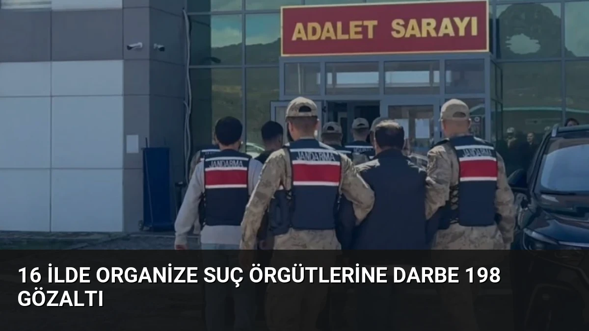 16 İlde Organize Suç Örgütlerine Darbe 198 Gözaltı