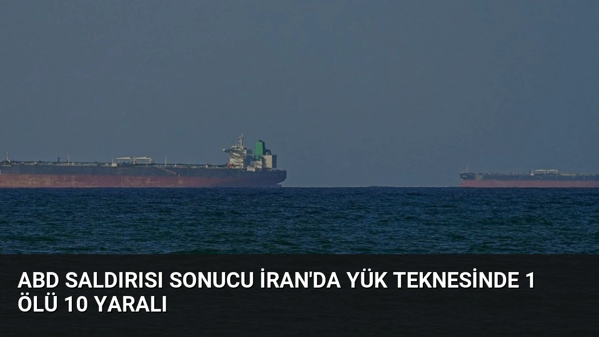 ABD Saldırısı Sonucu İran’da Yük Teknesinde 1 Ölü 10 Yaralı