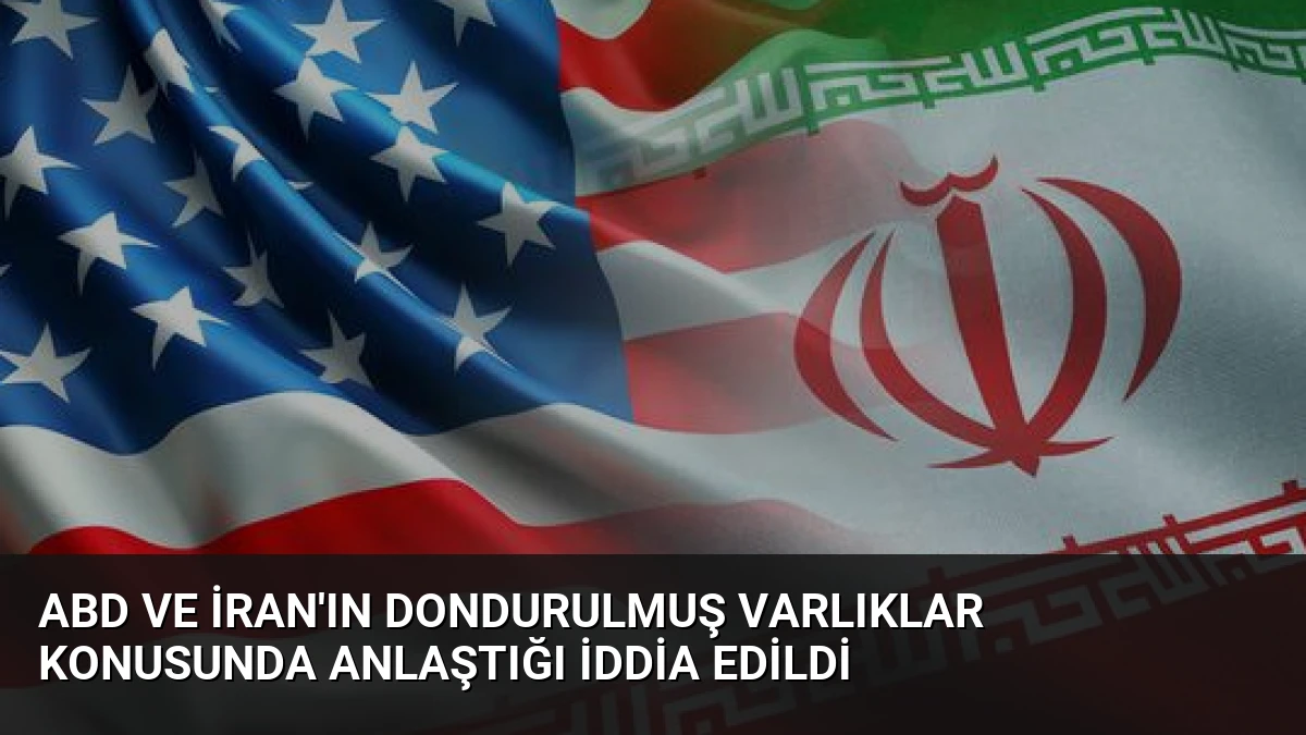 ABD ve İran’ın Dondurulmuş Varlıklar Konusunda Anlaştığı İddia Edildi
