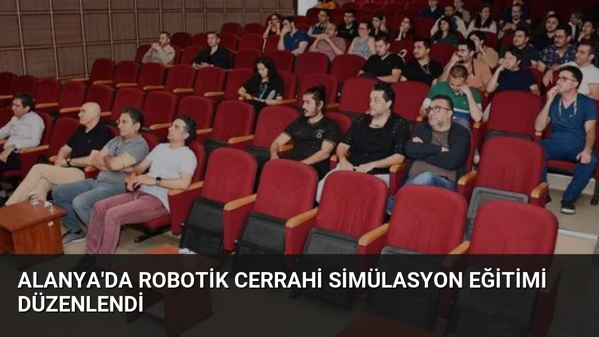 Alanya’da Robotik Cerrahi Simülasyon Eğitimi Düzenlendi