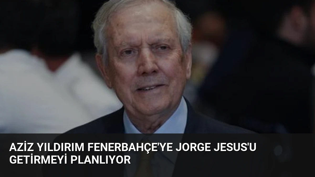 Aziz Yıldırım Fenerbahçe’ye Jorge Jesus’u Getirmeyi Planlıyor