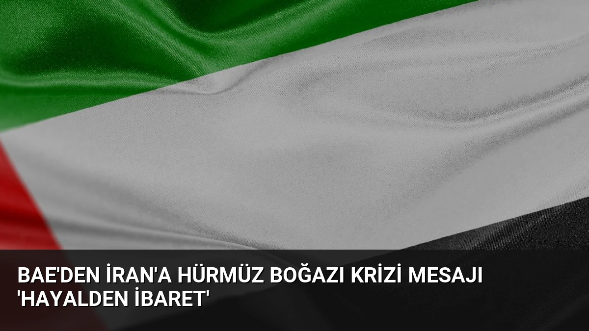 BAE’den İran’a Hürmüz Boğazı Krizi Mesajı ‘Hayalden İbaret’