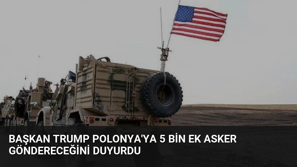 Başkan Trump Polonya’ya 5 Bin Ek Asker Göndereceğini Duyurdu