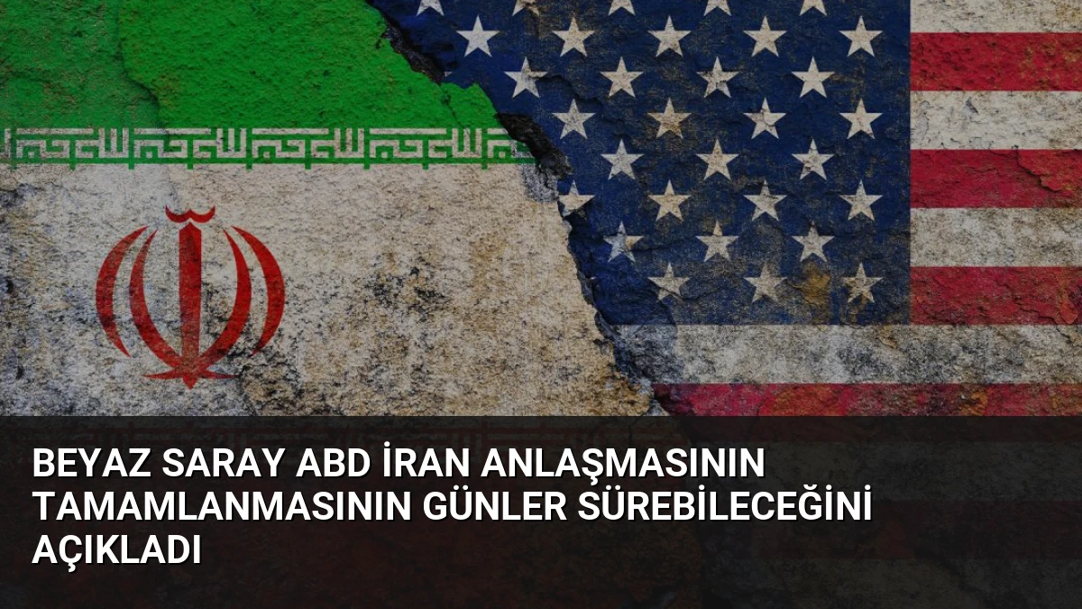 Beyaz Saray ABD İran Anlaşmasının Tamamlanmasının Günler Sürebileceğini Açıkladı