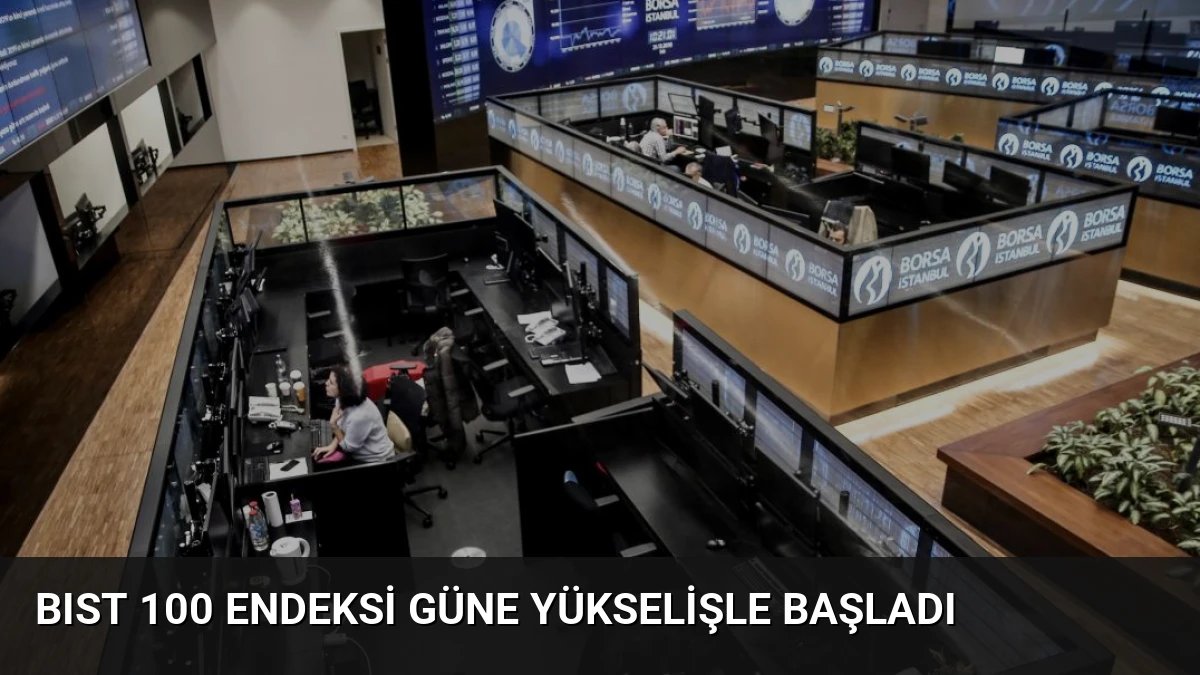 BIST 100 Endeksi Güne Yükselişle Başladı