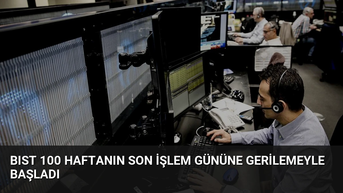BIST 100 Haftanın Son İşlem Gününe Gerilemeyle Başladı