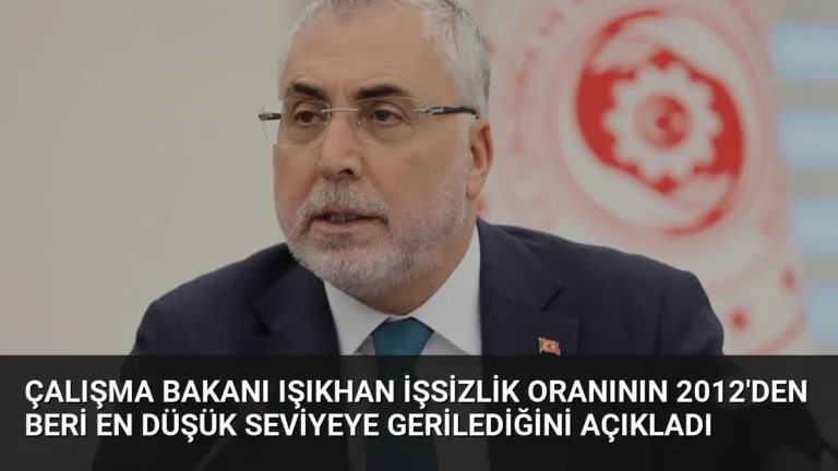 Çalışma Bakanı Işıkhan İşsizlik Oranının 2012’den Beri En Düşük Seviyeye Gerilediğini Açıkladı