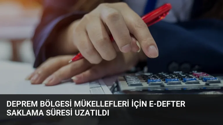 Deprem Bölgesi Mükellefleri İçin E-Defter Saklama Süresi Uzatıldı
