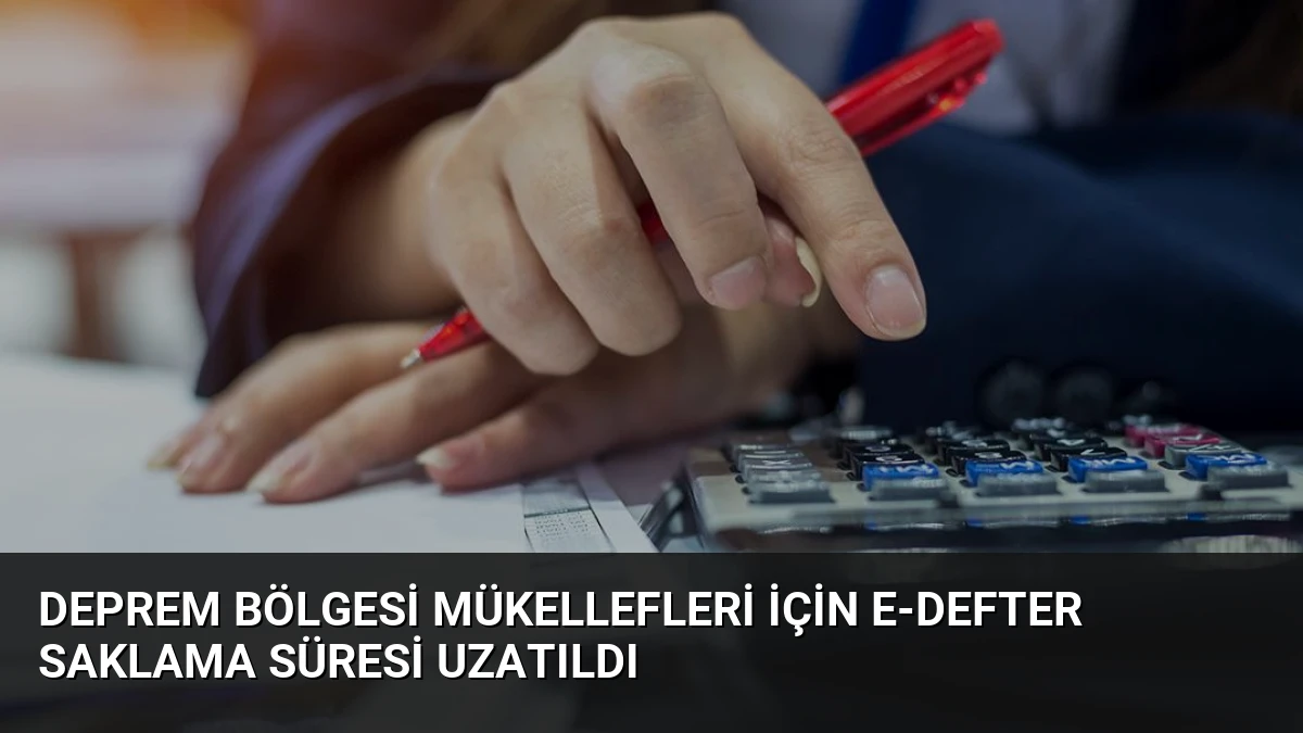 Deprem Bölgesi Mükellefleri İçin E-Defter Saklama Süresi Uzatıldı