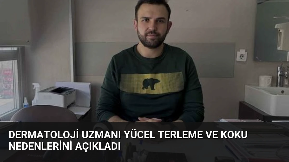 Dermatoloji Uzmanı Yücel Terleme ve Koku Nedenlerini Açıkladı