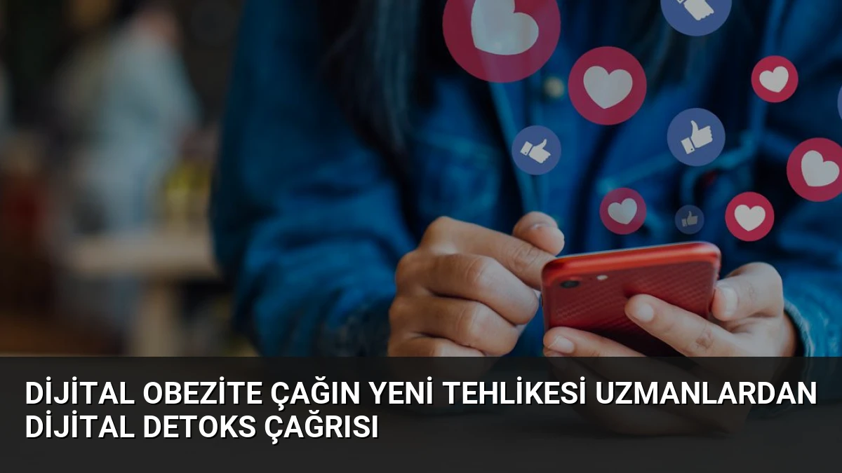 Dijital Obezite Çağın Yeni Tehlikesi Uzmanlardan Dijital Detoks Çağrısı