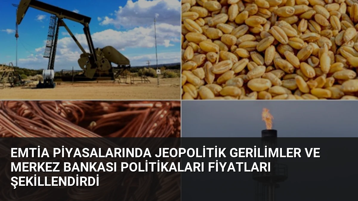 Emtia Piyasalarında Jeopolitik Gerilimler ve Merkez Bankası Politikaları Fiyatları Şekillendirdi