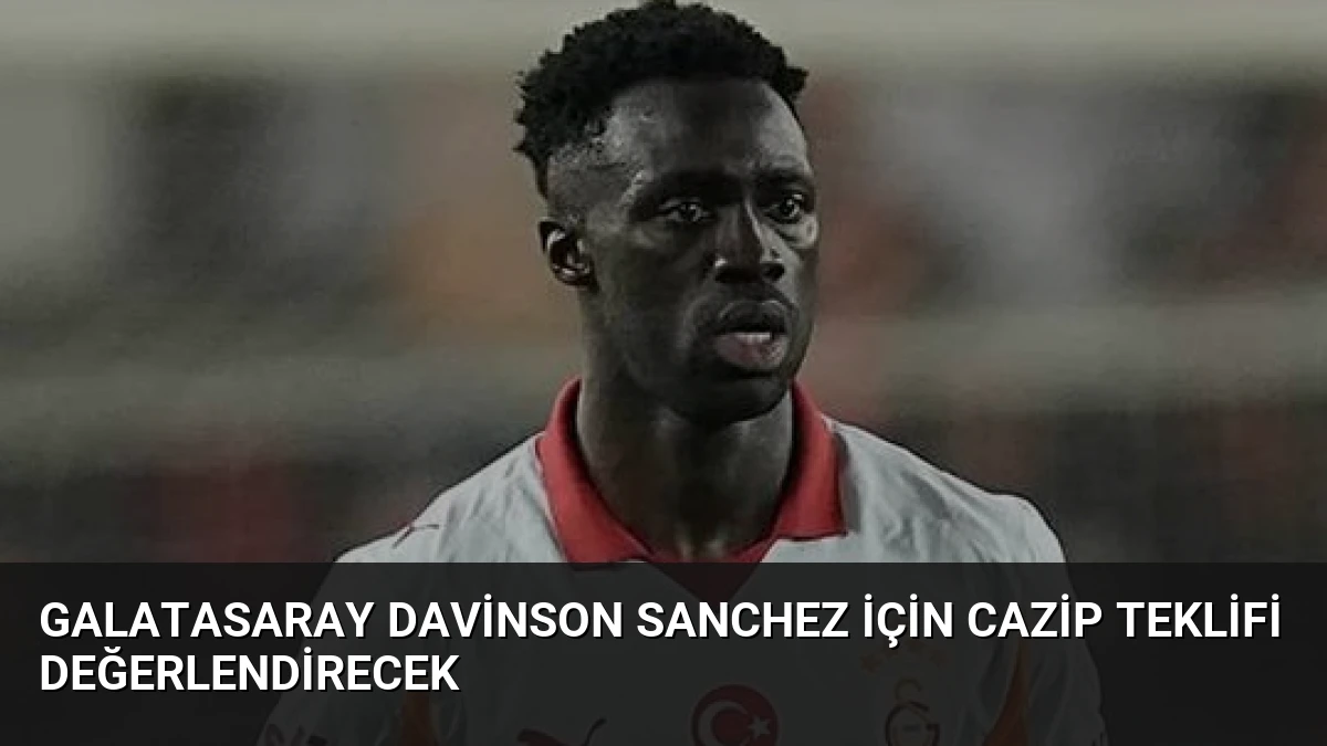 Galatasaray Davinson Sanchez İçin Cazip Teklifi Değerlendirecek