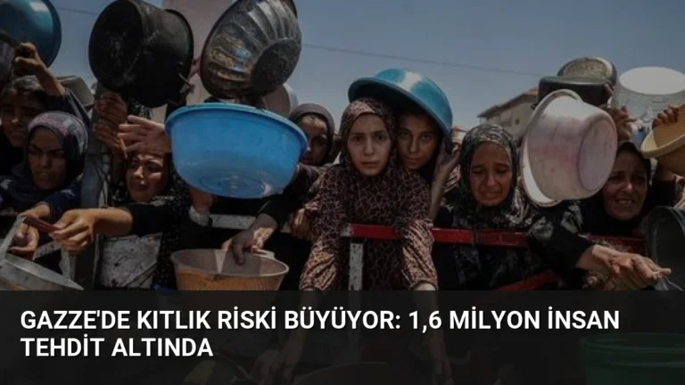 Gazze’de Kıtlık Riski Büyüyor: 1,6 Milyon İnsan Tehdit Altında