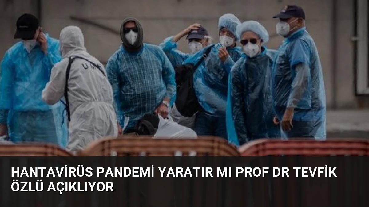 Hantavirüs Pandemi Yaratır mı Prof Dr Tevfik Özlü Açıklıyor