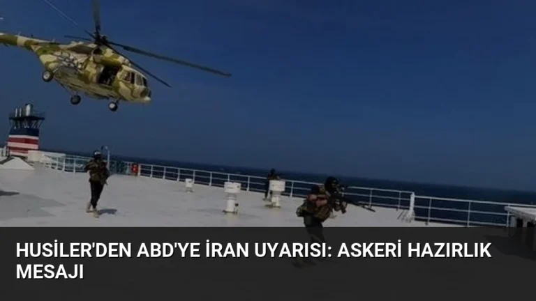 Husiler’den ABD’ye İran Uyarısı: Askeri Hazırlık Mesajı