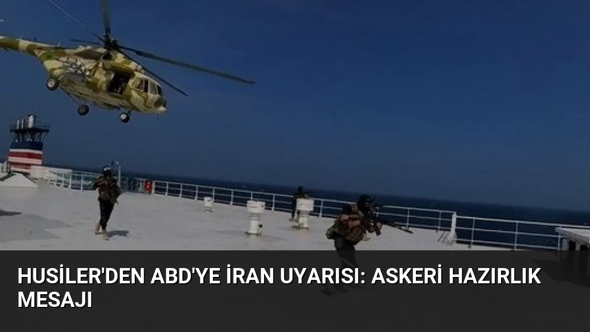 Husiler’den ABD’ye İran Uyarısı: Askeri Hazırlık Mesajı