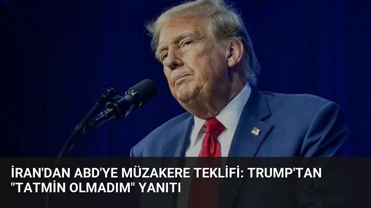 İran’dan ABD’ye Müzakere Teklifi: Trump’tan “Tatmin Olmadım” Yanıtı