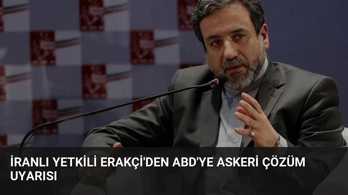 İranlı Yetkili Erakçi’den ABD’ye Askeri Çözüm Uyarısı