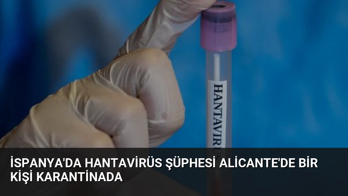 İspanya’da Hantavirüs Şüphesi Alicante’de Bir Kişi Karantinada