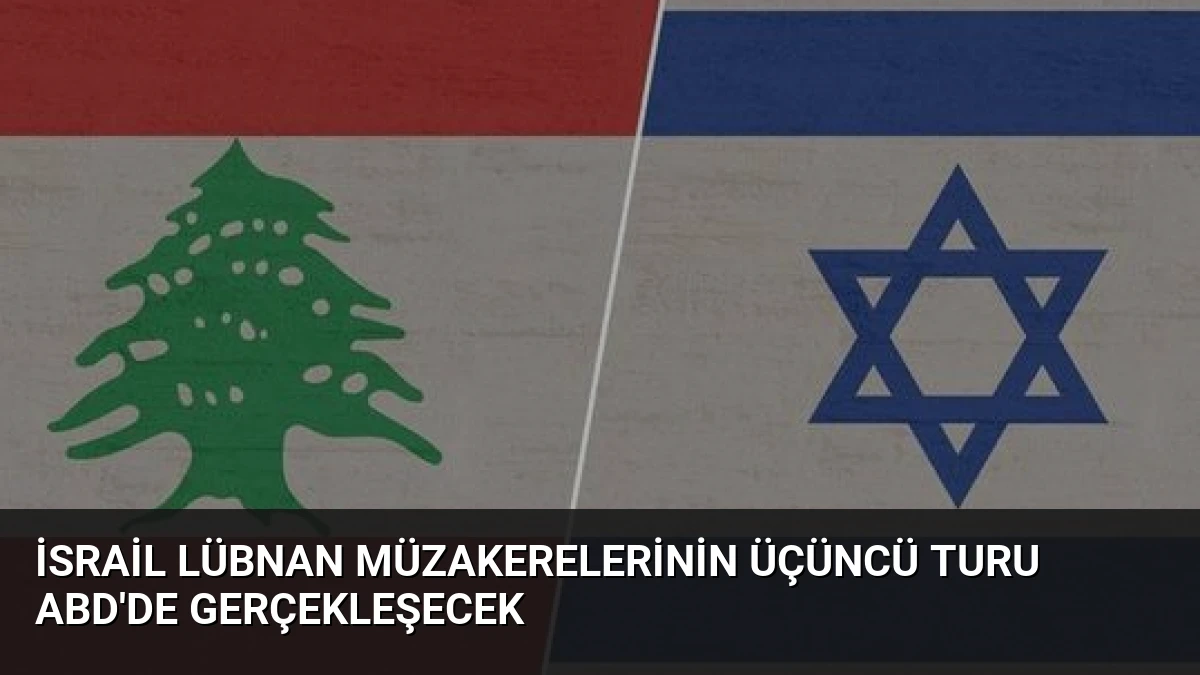 İsrail Lübnan Müzakerelerinin Üçüncü Turu ABD’de Gerçekleşecek