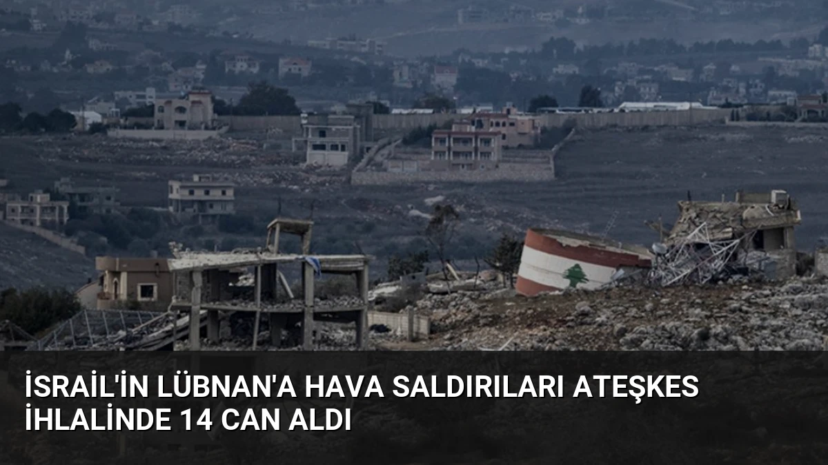 İsrail’in Lübnan’a Hava Saldırıları Ateşkes İhlalinde 14 Can Aldı