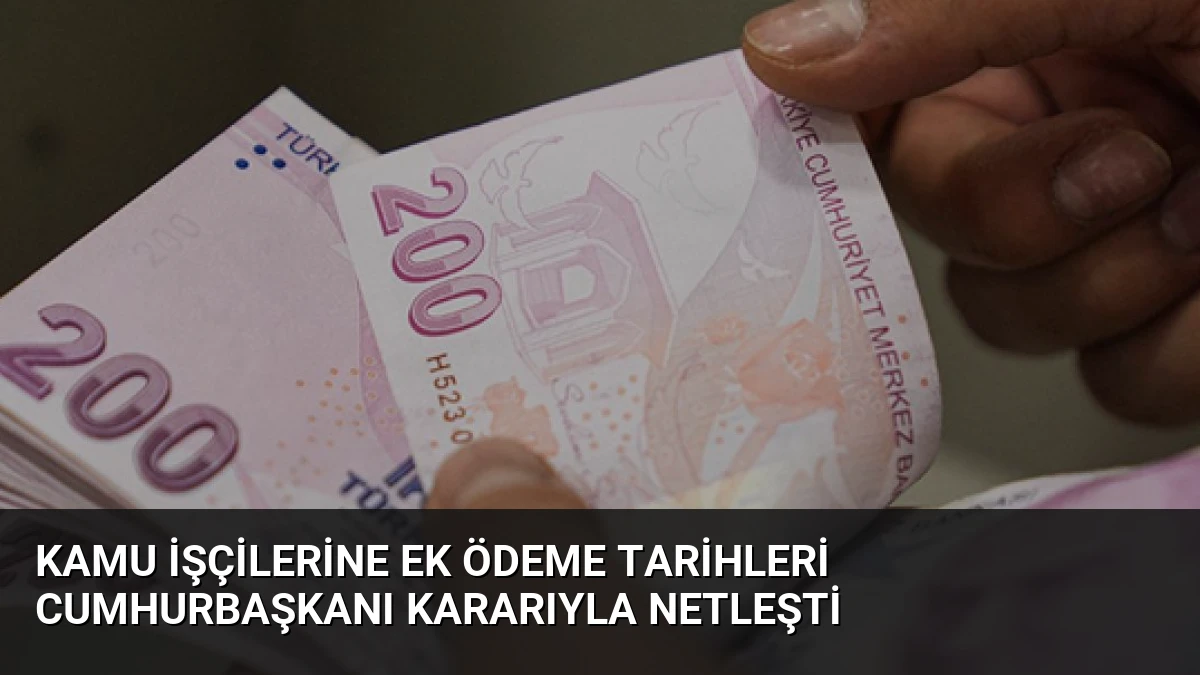 Kamu İşçilerine Ek Ödeme Tarihleri Cumhurbaşkanı Kararıyla Netleşti
