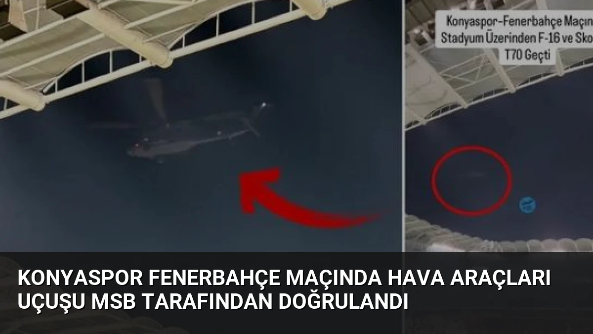 Konyaspor Fenerbahçe Maçında Hava Araçları Uçuşu MSB Tarafından Doğrulandı