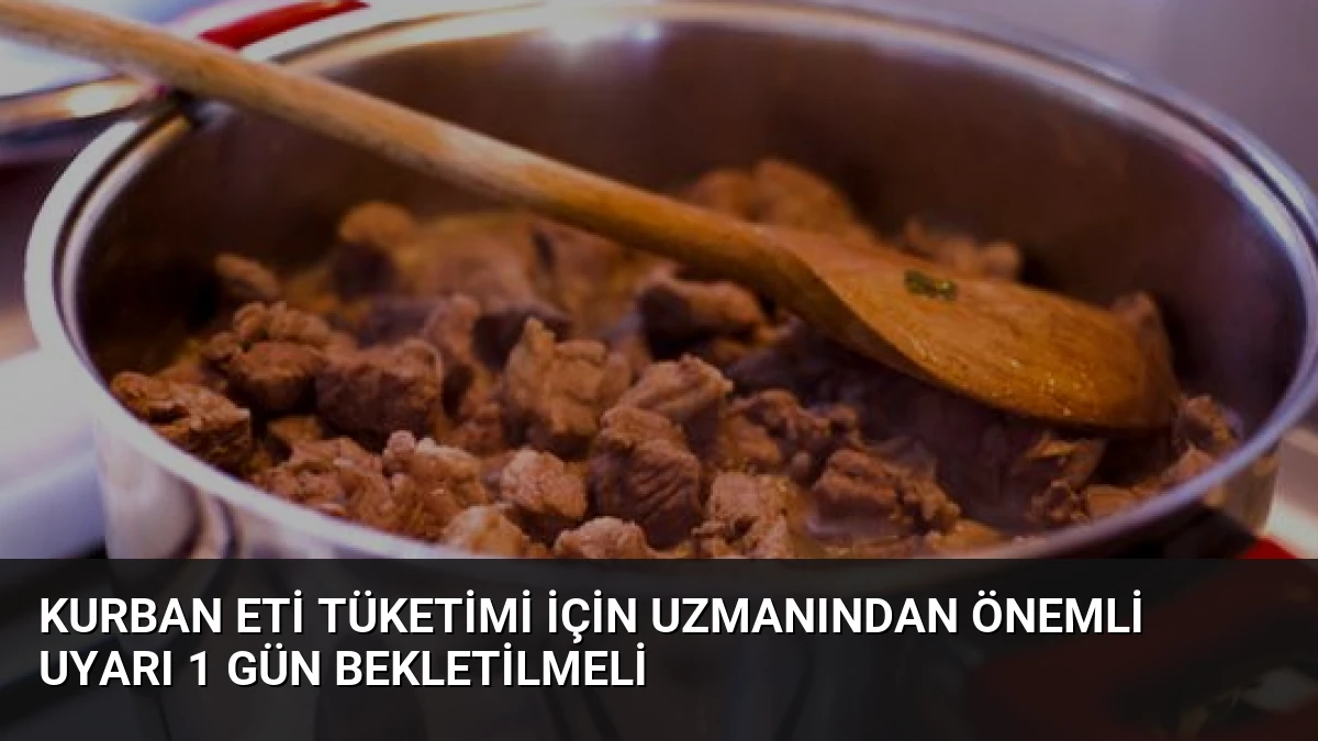 Kurban Eti Tüketimi İçin Uzmanından Önemli Uyarı 1 Gün Bekletilmeli