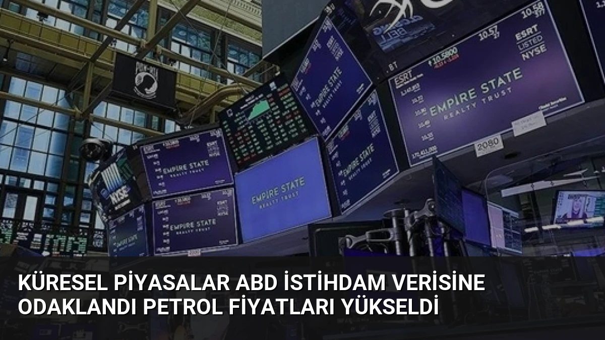 Küresel Piyasalar ABD İstihdam Verisine Odaklandı Petrol Fiyatları Yükseldi