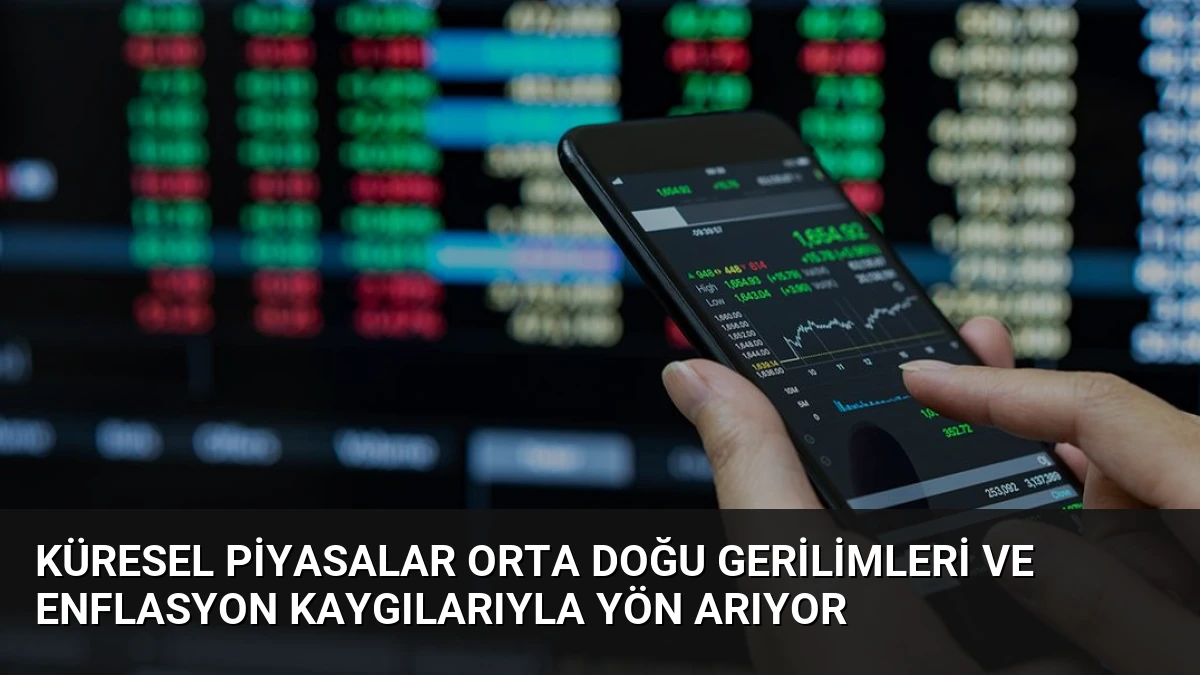 Küresel Piyasalar Orta Doğu Gerilimleri ve Enflasyon Kaygılarıyla Yön Arıyor