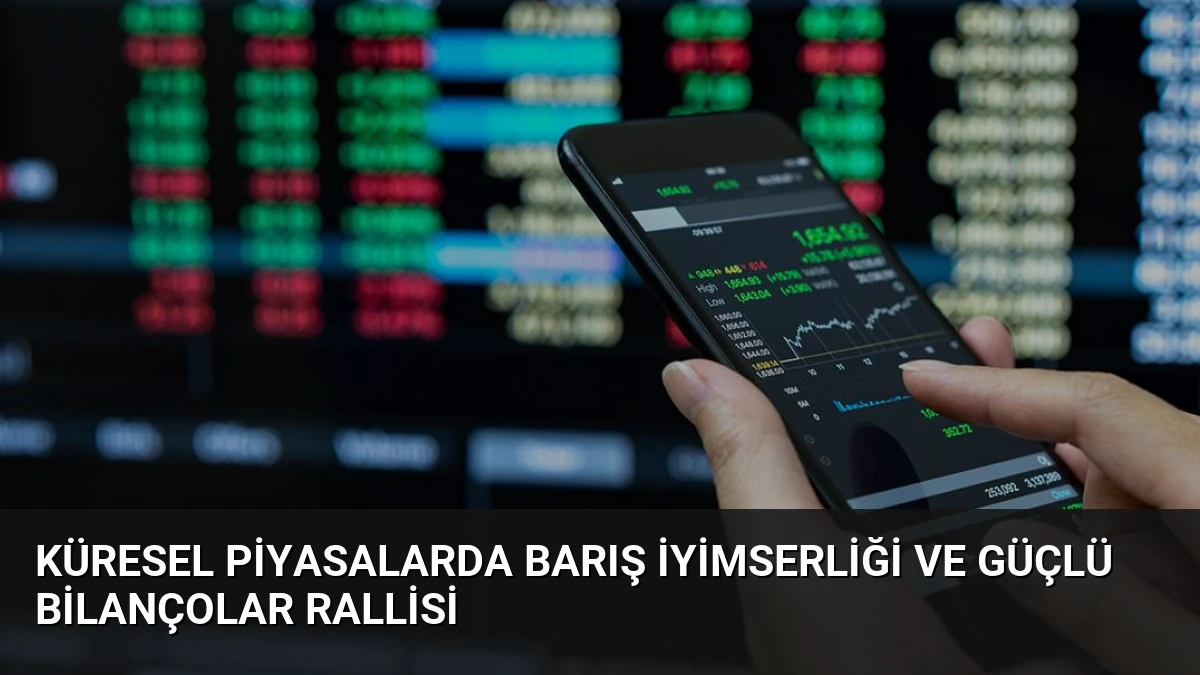 Küresel Piyasalarda Barış İyimserliği ve Güçlü Bilançolar Rallisi