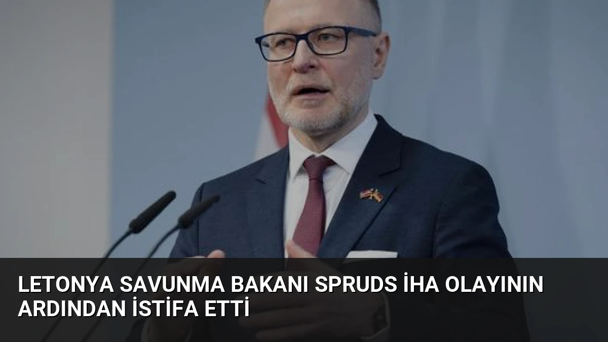 Letonya Savunma Bakanı Spruds İHA Olayının Ardından İstifa Etti