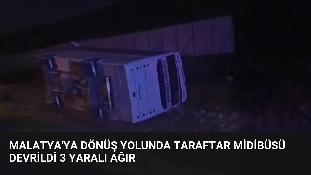 Malatya’ya Dönüş Yolunda Taraftar Midibüsü Devrildi 3 Yaralı Ağır