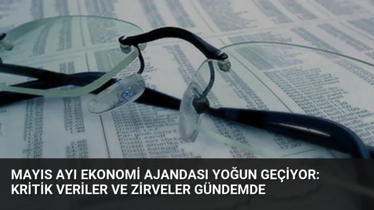 Mayıs Ayı Ekonomi Ajandası Yoğun Geçiyor: Kritik Veriler ve Zirveler Gündemde