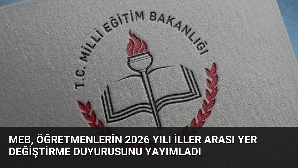 MEB, Öğretmenlerin 2026 Yılı İller Arası Yer Değiştirme Duyurusunu Yayımladı